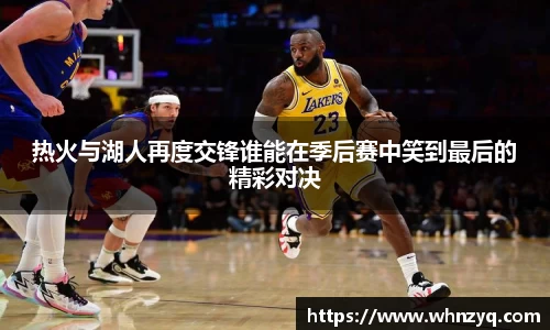 热火与湖人再度交锋谁能在季后赛中笑到最后的精彩对决